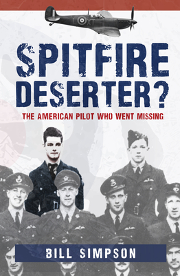 Spitfire Deserter?: The American Pilot Who Went Missing by Bill Simpson