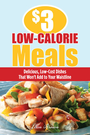 $3 Low-Calorie Meals: Delicious, Low-Cost Dishes That Won't Add to Your Waistline by Ellen Brown