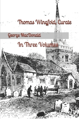 Thomas Wingfold, Curate: In Three Volumes by George MacDonald