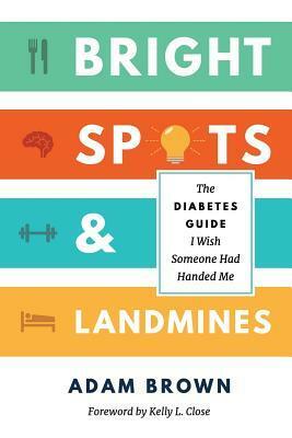Bright Spots & Landmines: The Diabetes Guide I Wish Someone Had Handed Me (Full Color Edition) by Kelly L Close, Adam Brown