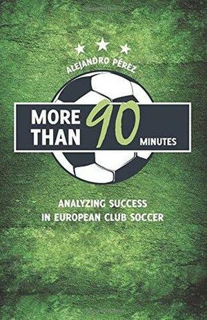 More Than 90 Minutes: Analyzing Success in European Club Soccer by Alejandro Pérez