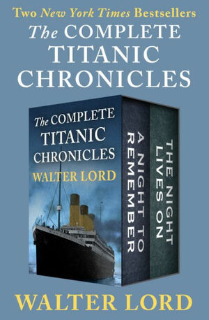 The Complete Titanic Chronicles: A Night to Remember and The Night Lives On by Walter Lord