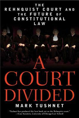 A Court Divided: The Rehnquist Court and the Future of Constitutional Law by Mark Tushnet