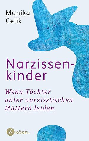 Narzissenkinder: Wenn Töchter unter narzisstischen Müttern leiden by Monika Celik