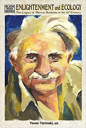 Enlightenment and Ecology: The Legacy of Murray Bookchin in the 21st Century by Yavor Tarinski