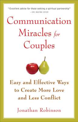 Communication Miracles for Couples: Easy and Effective Tools to Create More Love and Less Conflict by Jonathan Robinson