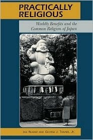 Practically Religious: Worldly Benefits and the Common Religion of Japan by Ian Reader