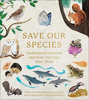 Save Our Species: Endangered Animals and How You Can Save Them by Dominic Couzens