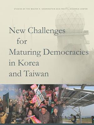 New Challenges for Maturing Democracies in Korea and Taiwan by Larry Diamond, Gi-Wook Shin