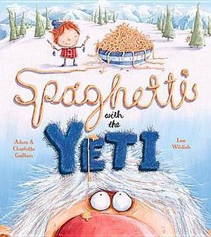 Spaghetti With the Yeti by Lee Wildish, Charlotte Guillain, Adam Guillain