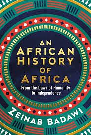 An African History of Africa: From the Dawn of Civilization to Independence by Zeinab Badawi