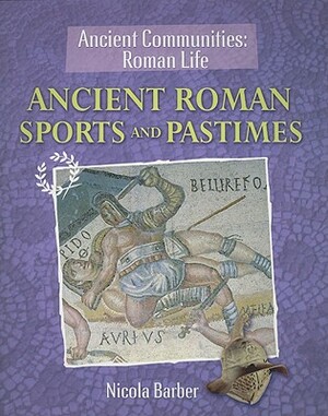 Ancient Roman Sports and Pastimes by Nicola Barber