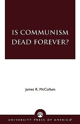 Is Communism Dead Forever? by James K. McCollum