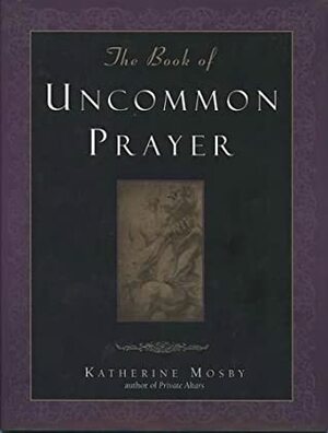 The Book of Uncommon Prayer by Katherine Mosby