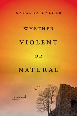 Whether Violent or Natural by Natasha Calder