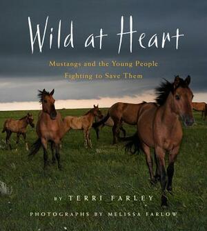 Wild at Heart: Mustangs and the Young People Fighting to Save Them by Terri Farley