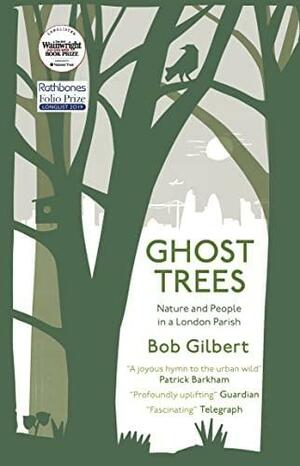 Ghost Trees: Nature and People in a London Parish by Bob Gilbert