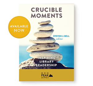 Crucible Moments: Inspiring Library Leadership (MBM Peak Series) by Char Booth, Erin Smith, Trevor Dawes, Jose Aguinaga, Joshua Kim, Rosalind Tedford, Brian Matthews, Patrick Dawson, Kenley Neufeld, Peter Bromberg, Eboni A. Johnson, Maureen Sullivan, Irene Herold, Steven Bell