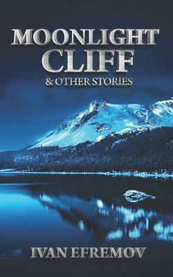 Moonlight Cliff: And Other Stories by Ivan Efremov