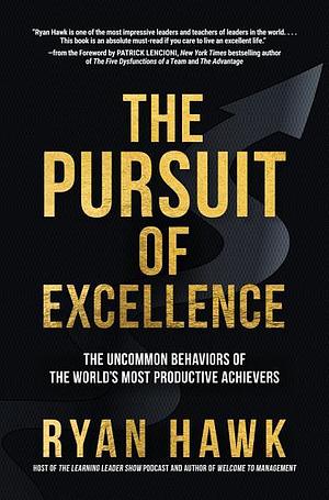 The Pursuit of Excellence: The Uncommon Behaviors of the World's Most Productive Achievers by Patrick Lencioni, Ryan Hawk