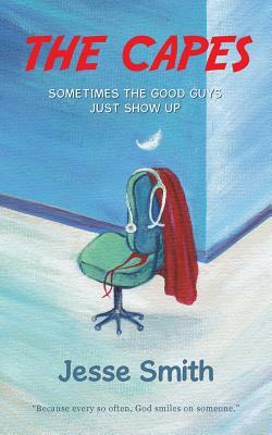 The Capes: Sometimes the Good Guys Just Show Up by Jesse Smith