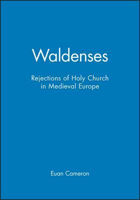 Waldenses: Rejections of Holy Church in Medieval Europe by Euan Cameron