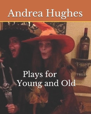 Plays for Young and Old by Andrea Hughes