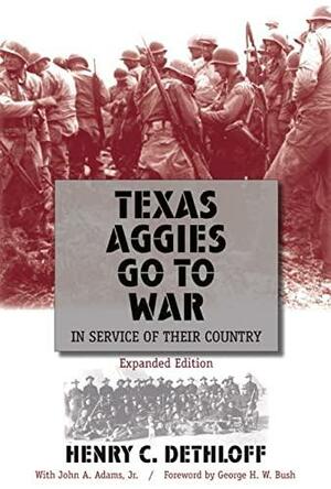 Texas Aggies Go to War: In Service of Their Country, Expanded Edition by John A. Adams, Henry C. Dethloff