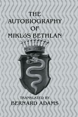 The Autobiography Of Miklós Bethlen by Bernard Adams