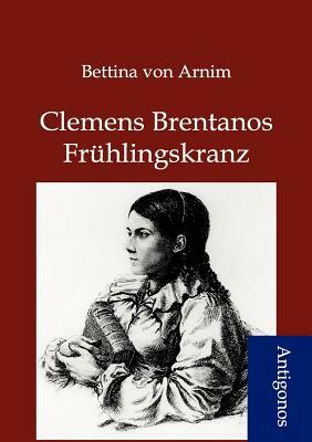 Clemens Brentanos Frühlingskranz by Bettina Von Arnim