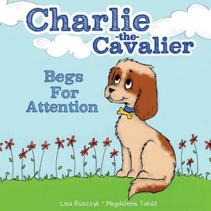 Charlie the Cavalier Begs for Attention by Lisa Rusczyk