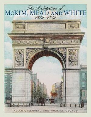 Architecture of McKim, Mead, and White: 1879-1915 by Michael George, Allan Greenberg