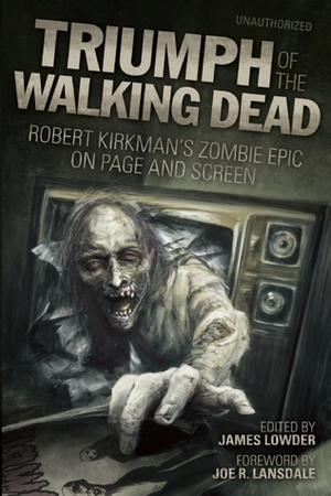 Triumph of The Walking Dead: Robert Kirkman's Zombie Epic on Page and Screen by Kyle William Bishop, Jonathan Maberry, Brendan Deneen, Ned Vizzini, Kenneth Hite, Vince A. Liaguno, David Hopkins, Jay Bonansinga, Brendan Riley, Kim Paffenroth, Steven Schlozman, Matt Staggs, Arnold T. Blumberg, Joe R. Lansdale, Kay Steiger, James Lowder, Craig Fischer, Scott Kenemore, Lisa Morton