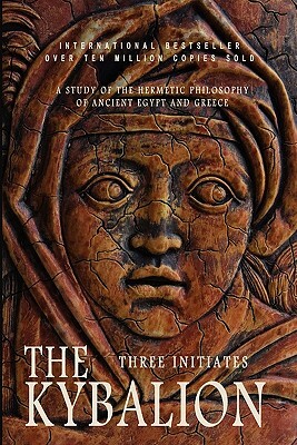 The Kybalion: A Study of the Hermetic Philosophy of Ancient Egypt and Greece by Three Initiates