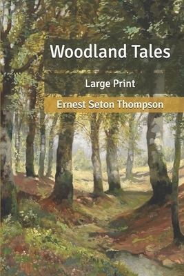 Woodland Tales: Large Print by Ernest Seton Thompson