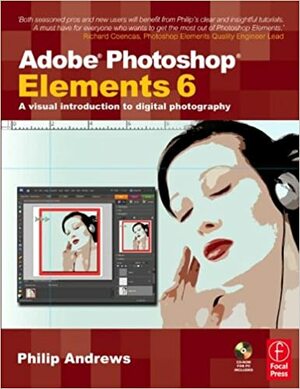 Adobe Photoshop Elements 6: A Visual Introduction to Digital Photography With CDROM by Philip Andrews