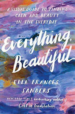 Everything, Beautiful: A Guide to Finding the Hidden Beauty in the World by Ella Frances Sanders