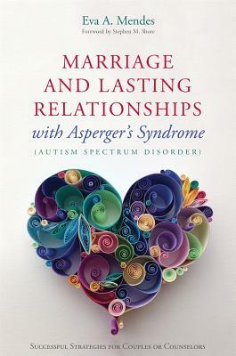 Marriage and Lasting Relationships with Asperger's Syndrome (Autism Spectrum Disorder): Successful Strategies for Couples or Counselors by Eva A. Mendes