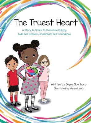 Truest Heart: A Story to Share to Overcome Bullying, Build Self Esteem and Create Confidence by Jayne Sbarboro