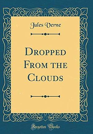 Dropped From the Clouds by Jules Verne, Jules Verne