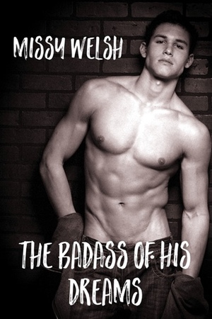 The Badass Of His Dreams by Missy Welsh