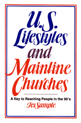 U.S. Lifestyles and Mainline Churches: A Key to Reaching People in the 90's by Tex Sample