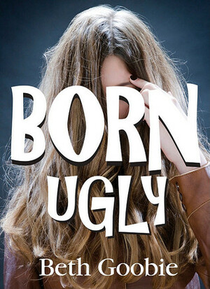 Born Ugly by Beth Goobie