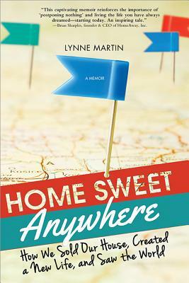 Home Sweet Anywhere: How We Sold Our House, Created a New Life, and Saw the World by Lynne Martin