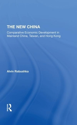 The New China: Comparative Economic Development in Mainland China, Taiwan, and Hong Kong by Michael Kress, Alvin Rabushka