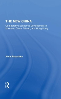 The New China: Comparative Economic Development in Mainland China, Taiwan, and Hong Kong by Alvin Rabushka, Michael Kress