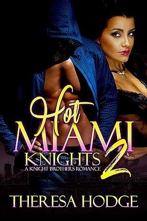 Hot Miami Knights 2: A Knight Brothers Romance by Theresa Hodge