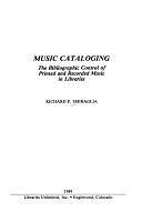 Music Cataloging: The Bibliographic Control of Printed and Recorded Music in Libraries by Richard P. Smiraglia