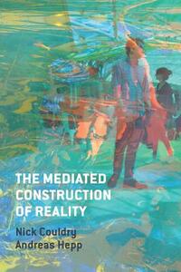 The Mediated Construction of Reality by Nick Couldry, Andreas Hepp