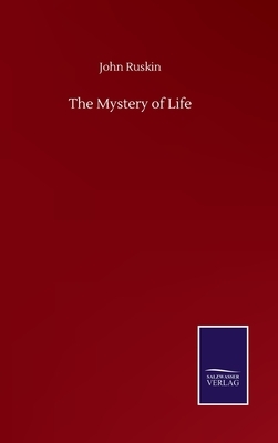 The Mystery of Life by John Ruskin